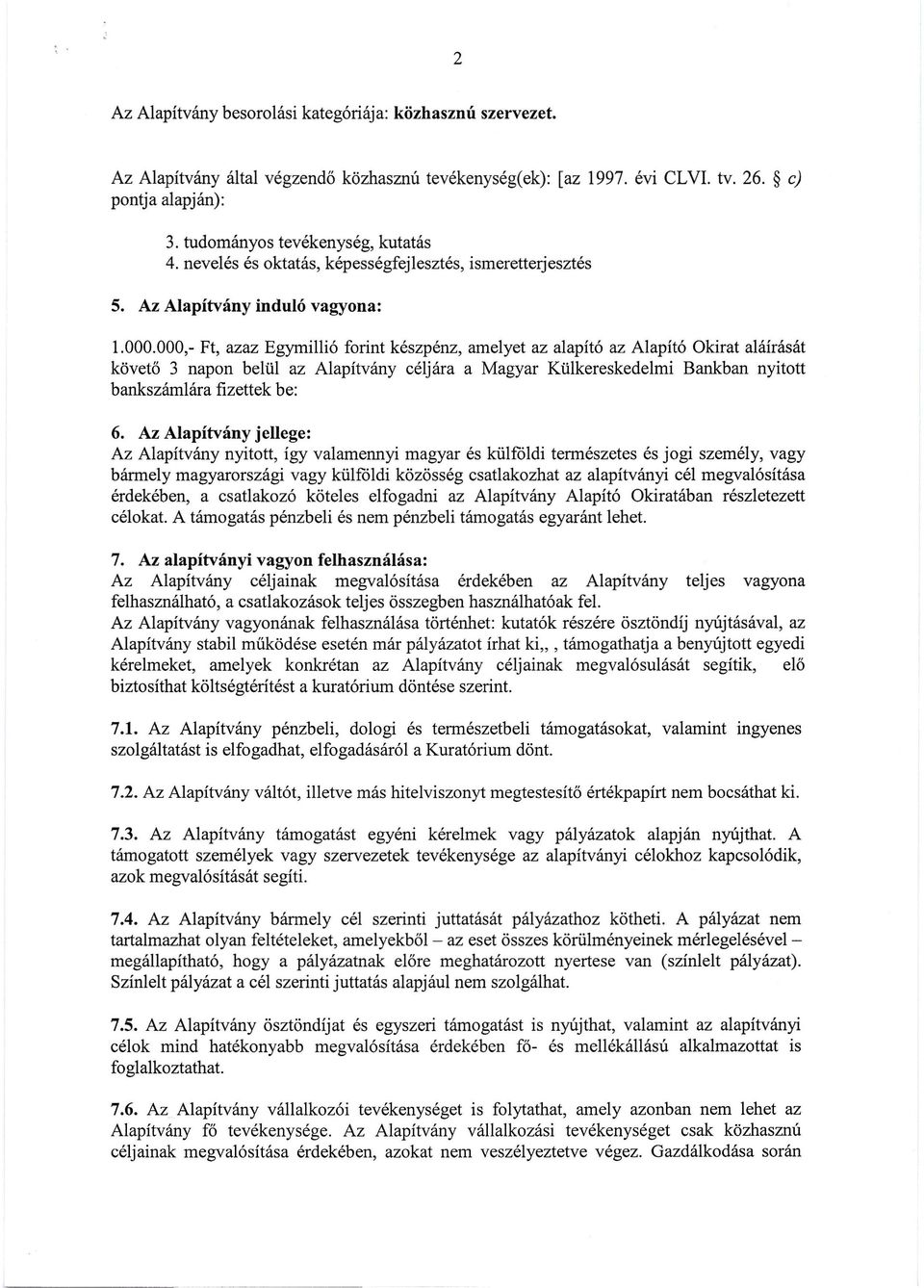 000,- Ft, azaz Egymillió forint készpénz, amelyet az alapító az Alapító Okirat aláírását követő 3 napon belül az Alapítvány céljára a Magyar Külkereskedelmi Bankban nyitott bankszámlára fizettek be: