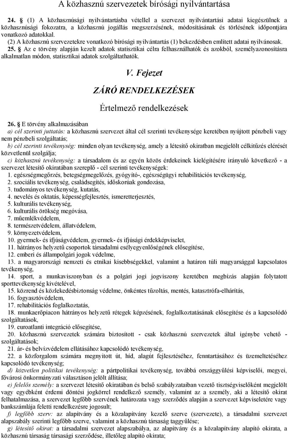 vonatkozó adatokkal. (2) A közhasznú szervezetekre vonatkozó bírósági nyilvántartás (1) bekezdésben említett adatai nyilvánosak. 25.