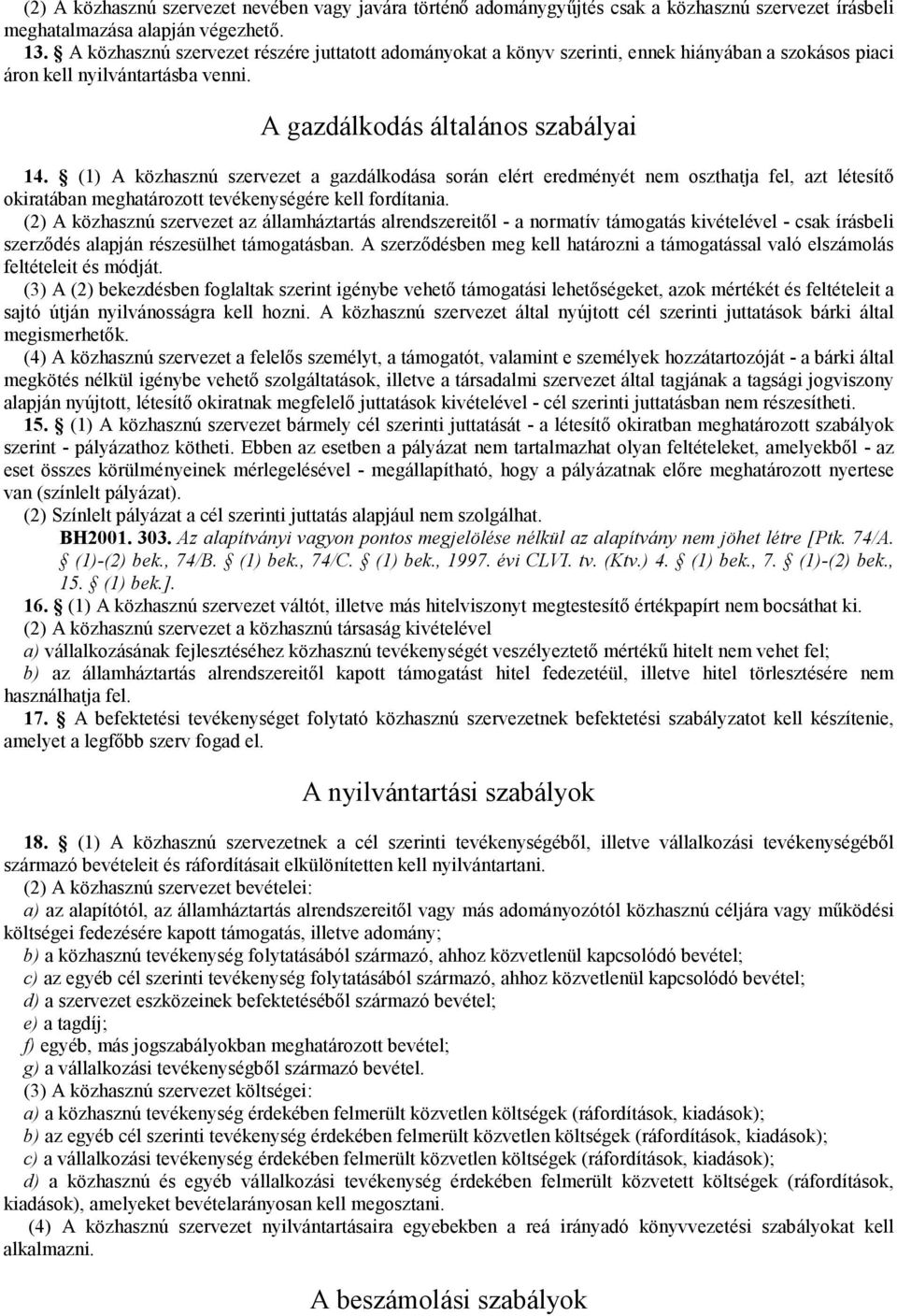 (1) A közhasznú szervezet a gazdálkodása során elért eredményét nem oszthatja fel, azt létesítı okiratában meghatározott tevékenységére kell fordítania.