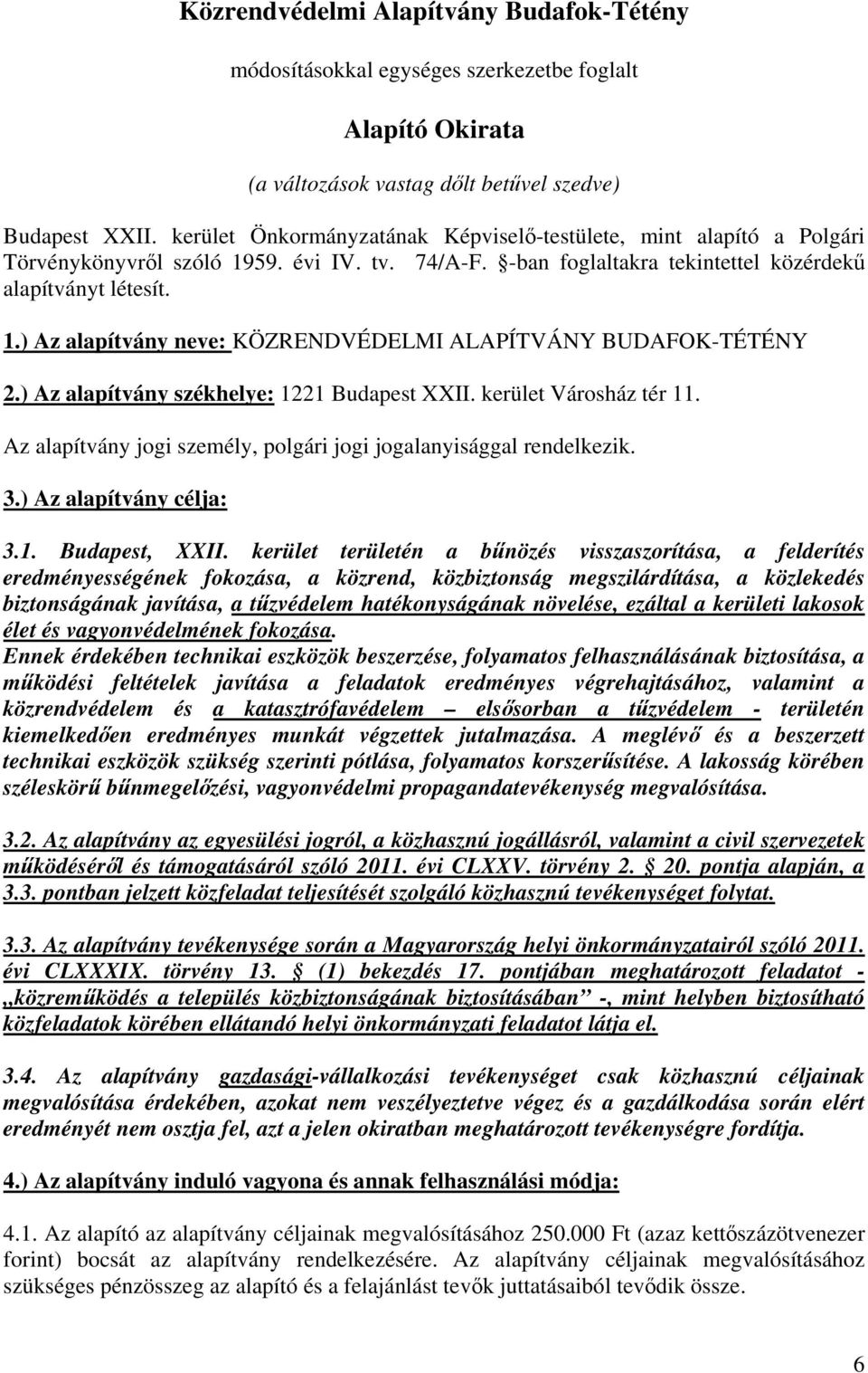 ) Az alapítvány székhelye: 1221 Budapest XXII. kerület Városház tér 11. Az alapítvány jogi személy, polgári jogi jogalanyisággal rendelkezik. 3.) Az alapítvány célja: 3.1. Budapest, XXII.