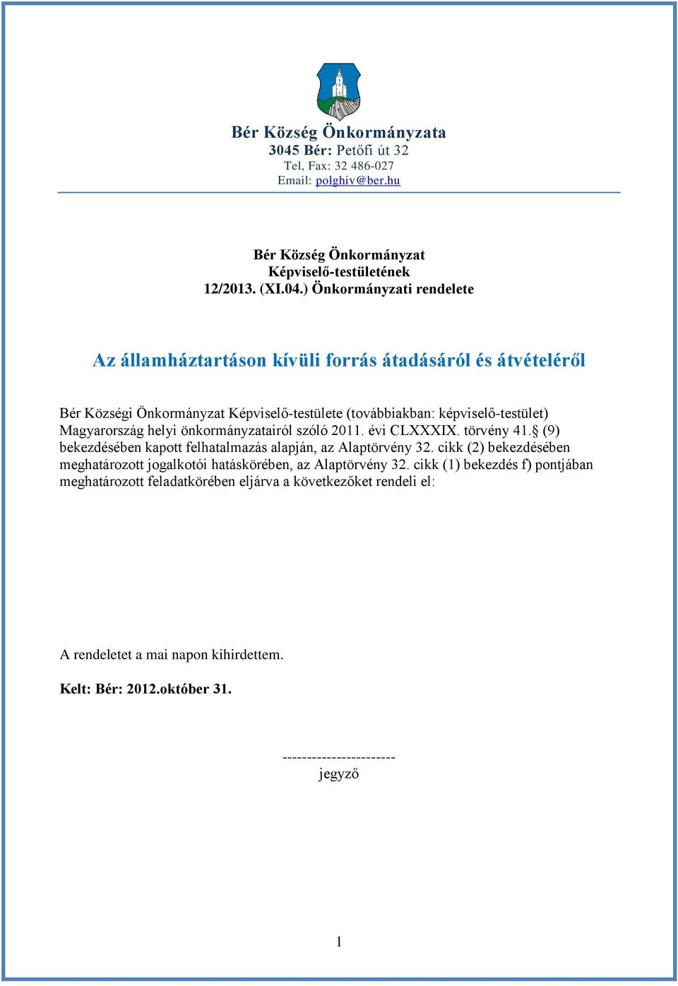 ) Önkormányzati rendelete Az államháztartáson kívüli forrás átadásáról és átvételéről Bér Községi Önkormányzat Képviselő-testülete (továbbiakban: képviselő-testület) Magyarország