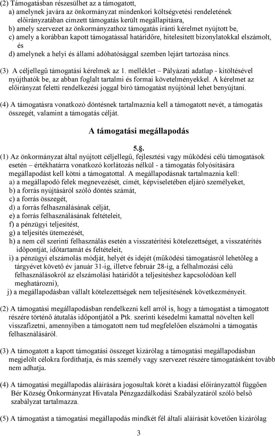 szemben lejárt tartozása nincs. (3) A céljellegű támogatási kérelmek az 1. melléklet Pályázati adatlap - kitöltésével nyújthatók be, az abban foglalt tartalmi és formai követelményekkel.