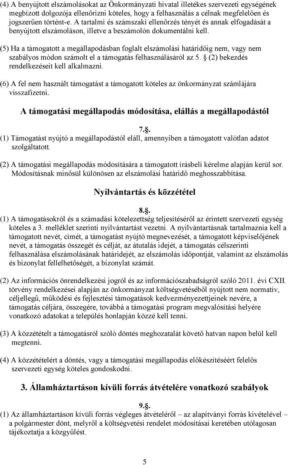 (5) Ha a támogatott a megállapodásban foglalt elszámolási határidőig nem, vagy nem szabályos módon számolt el a támogatás felhasználásáról az 5. (2) bekezdés rendelkezéseit kell alkalmazni.