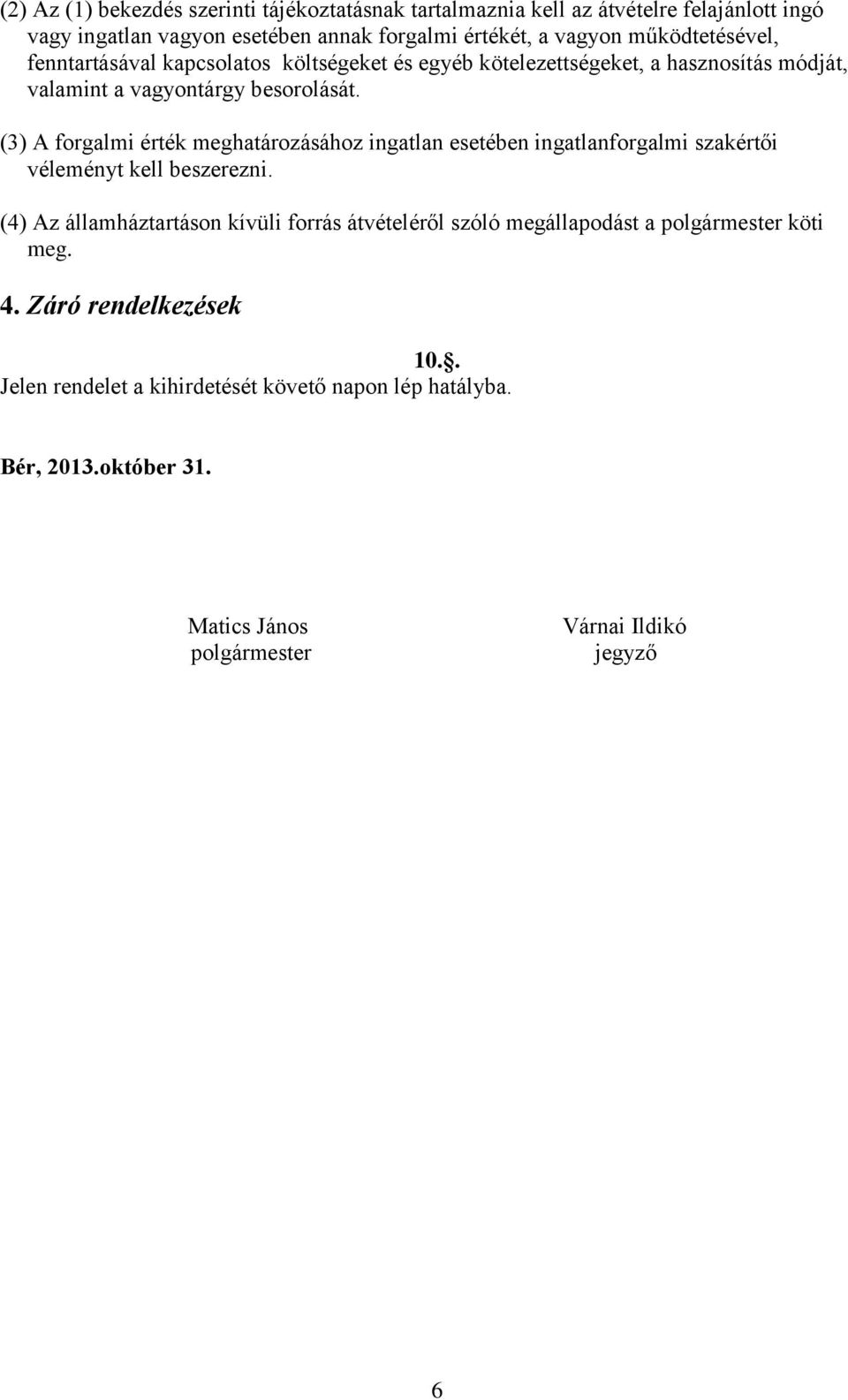 (3) A forgalmi érték meghatározásához ingatlan esetében ingatlanforgalmi szakértői véleményt kell beszerezni.