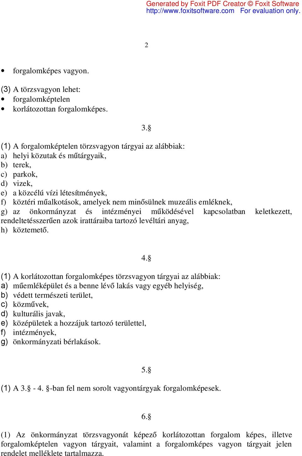 muzeális emléknek, g) az önkormányzat és intézményei működésével kapcsolatban keletkezett, rendeltetésszerűen azok irattáraiba tartozó levéltári anyag, h) köztemető.