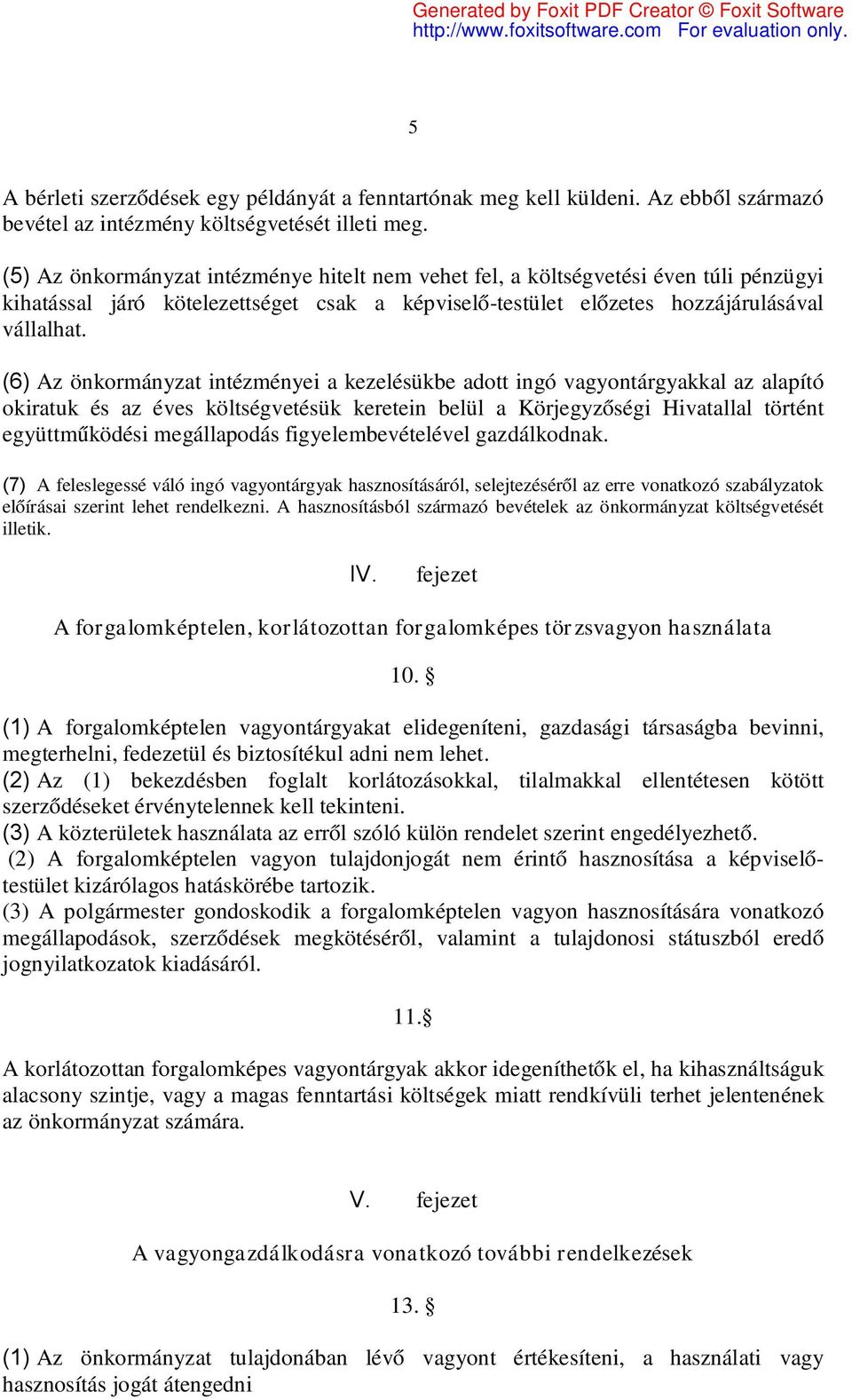 (6) Az önkormányzat intézményei a kezelésükbe adott ingó vagyontárgyakkal az alapító okiratuk és az éves költségvetésük keretein belül a Körjegyzőségi Hivatallal történt együttműködési megállapodás