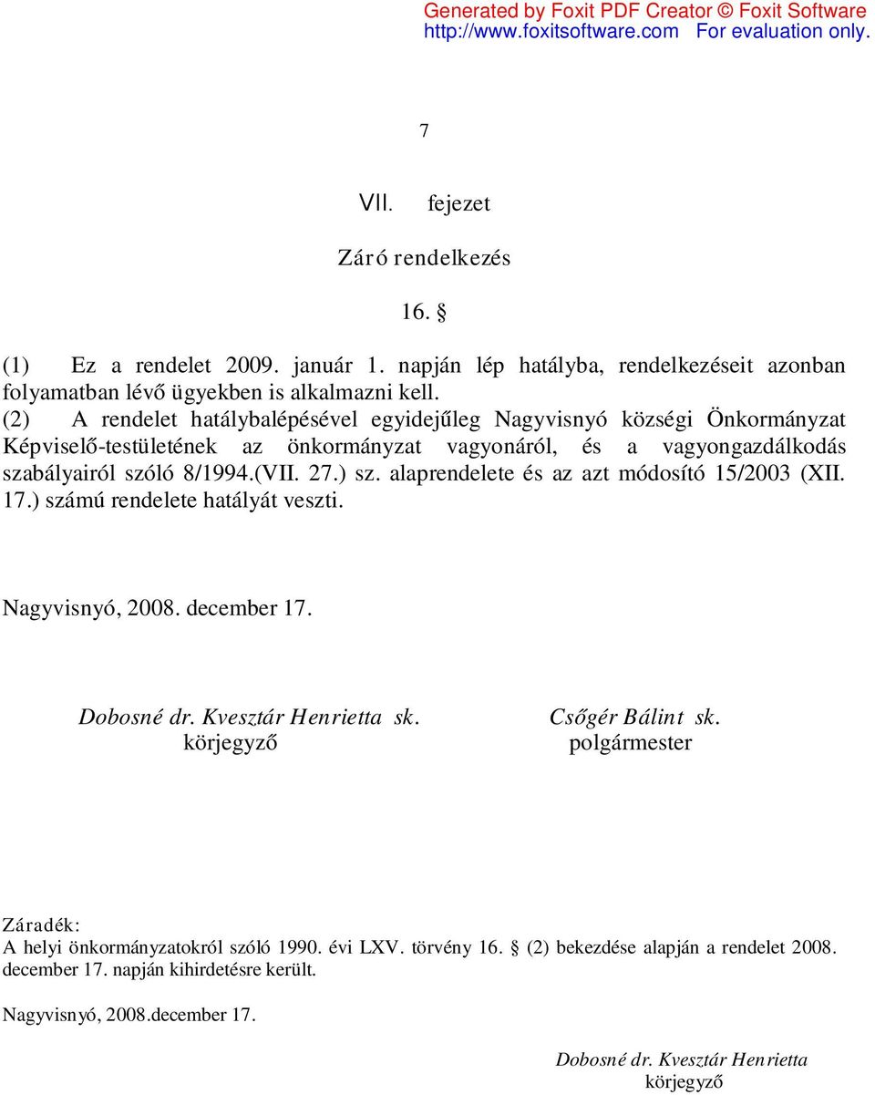 ) sz. alaprendelete és az azt módosító 15/2003 (XII. 17.) számú rendelete hatályát veszti. Nagyvisnyó, 2008. december 17. Dobosné dr. Kvesztár Henrietta sk. körjegyző Csőgér Bálint sk.