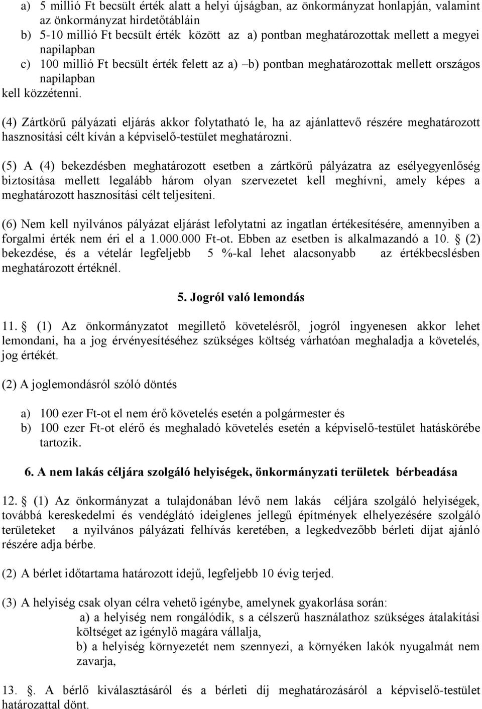 (4) Zártkörű pályázati eljárás akkor folytatható le, ha az ajánlattevő részére meghatározott hasznosítási célt kíván a képviselő-testület meghatározni.