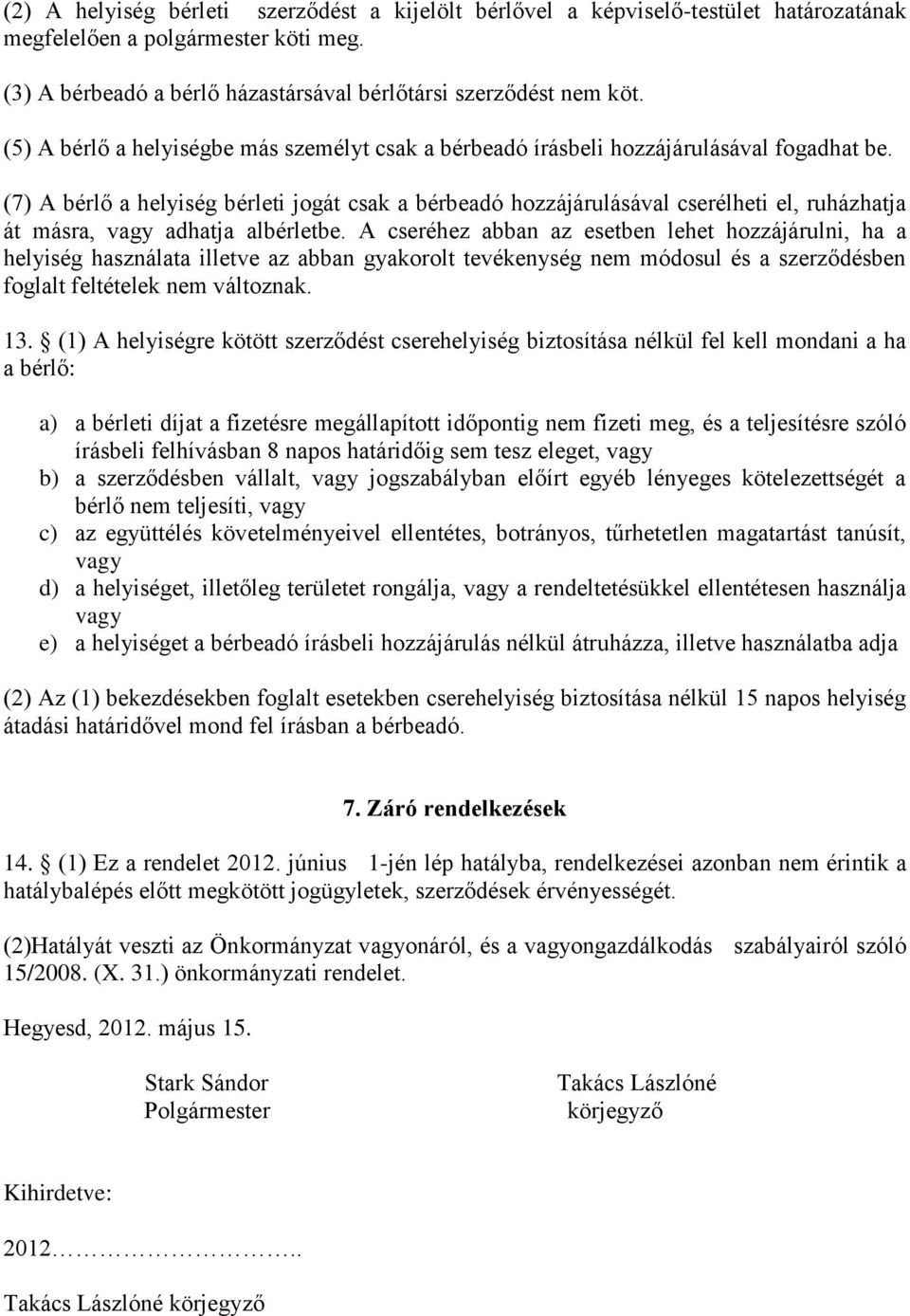 (7) A bérlő a helyiség bérleti jogát csak a bérbeadó hozzájárulásával cserélheti el, ruházhatja át másra, vagy adhatja albérletbe.