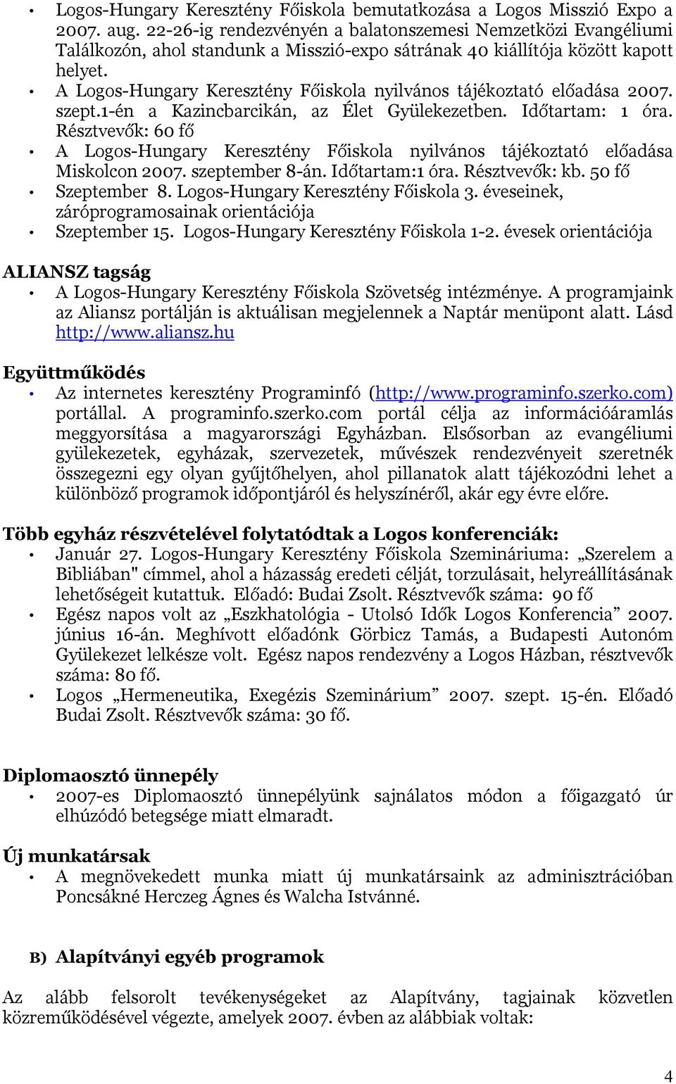 Időtartam: 1 óra. Résztvevők: 60 fő A Logos-Hungary Keresztény Főiskola nyilvános tájékoztató előadása Miskolcon 2007. szeptember 8-án. Időtartam:1 óra. Résztvevők: kb. 50 fő Szeptember 8.
