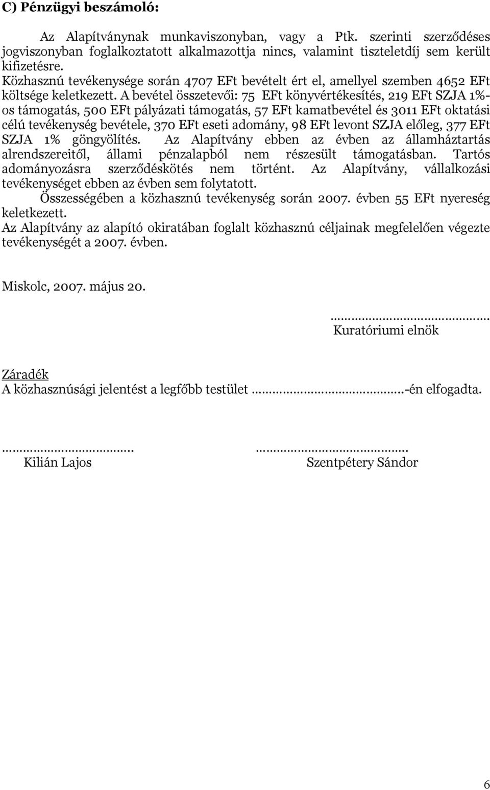 A bevétel összetevői: 75 EFt könyvértékesítés, 219 EFt SZJA 1%- os támogatás, 500 EFt pályázati támogatás, 57 EFt kamatbevétel és 3011 EFt oktatási célú tevékenység bevétele, 370 EFt eseti adomány,