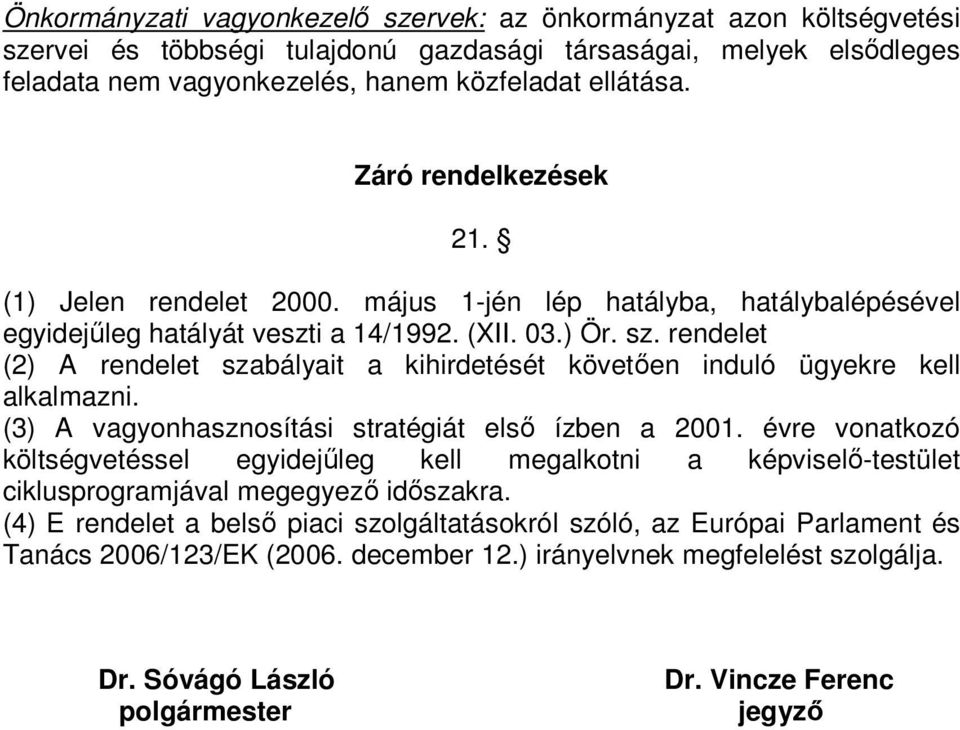 rendelet (2) A rendelet szabályait a kihirdetését követıen induló ügyekre kell alkalmazni. (3) A vagyonhasznosítási stratégiát elsı ízben a 2001.