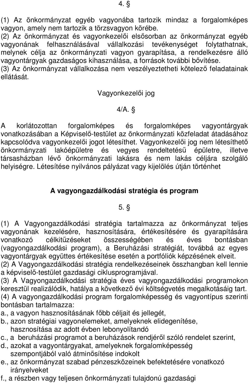 rendelkezésre álló vagyontárgyak gazdaságos kihasználása, a források további bıvítése. (3) Az önkormányzat vállalkozása nem veszélyeztetheti kötelezı feladatainak ellátását. Vagyonkezelıi jog 4/A.