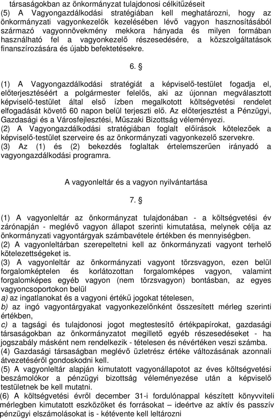 (1) A Vagyongazdálkodási stratégiát a képviselı-testület fogadja el, elıterjesztéséért a polgármester felelıs, aki az újonnan megválasztott képviselı-testület által elsı ízben megalkotott