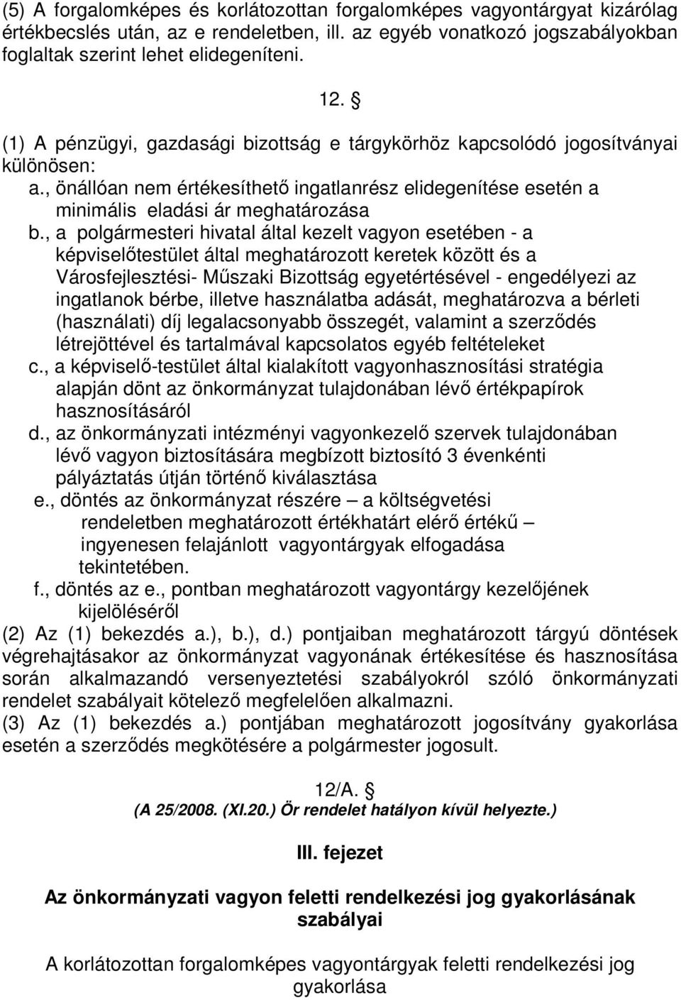 , a polgármesteri hivatal által kezelt vagyon esetében - a képviselıtestület által meghatározott keretek között és a Városfejlesztési- Mőszaki Bizottság egyetértésével - engedélyezi az ingatlanok