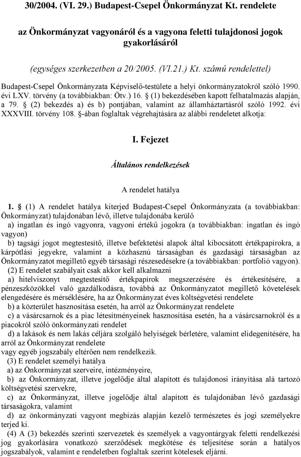 (2) a) és b) pontjában, valamint az államháztartásról szóló 1992. évi XXXVIII. törvény 108. -ában foglaltak végrehajtására az alábbi rendeletet alkotja: I.