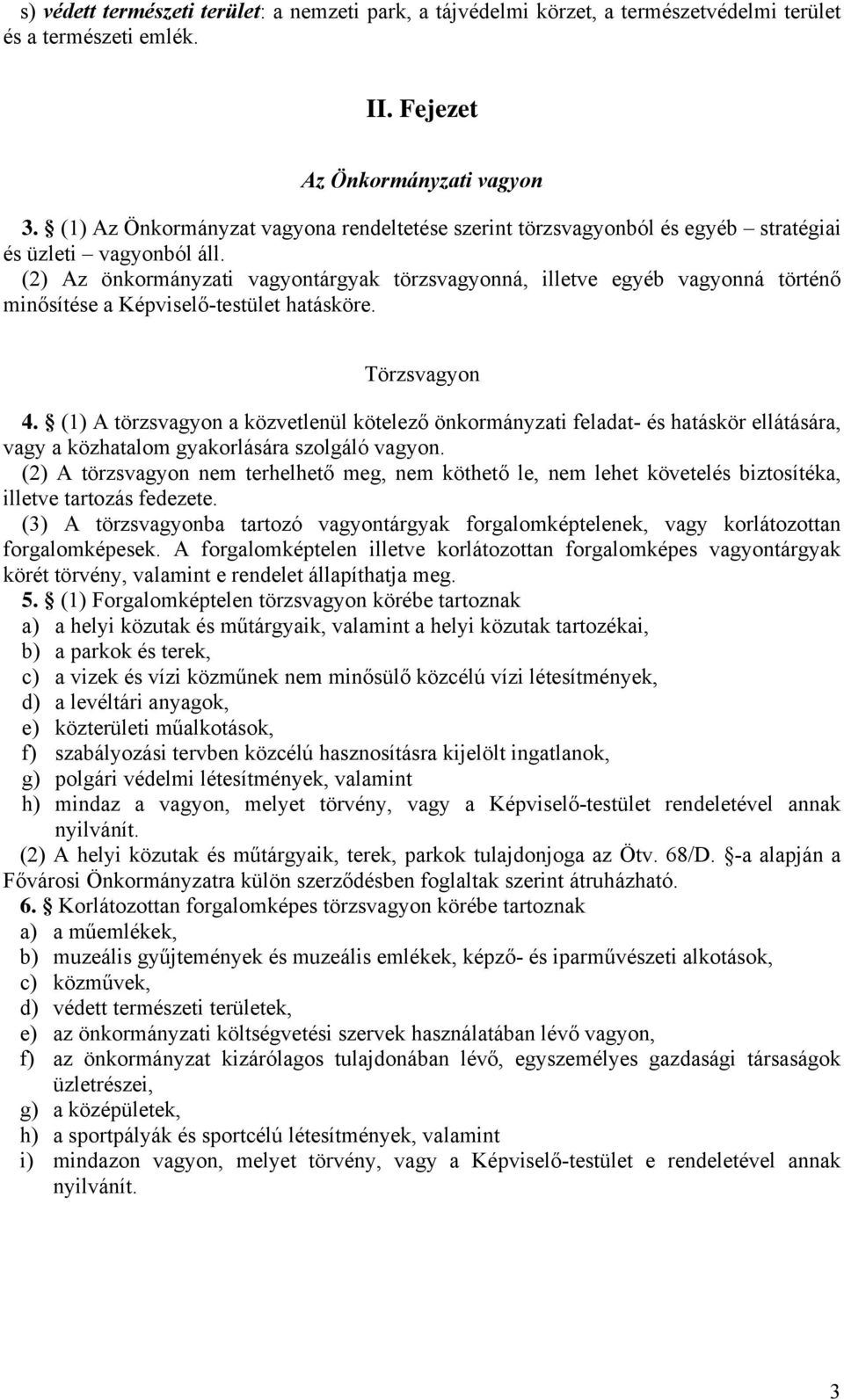 (2) Az önkormányzati vagyontárgyak törzsvagyonná, illetve egyéb vagyonná történő minősítése a Képviselő-testület hatásköre. Törzsvagyon 4.