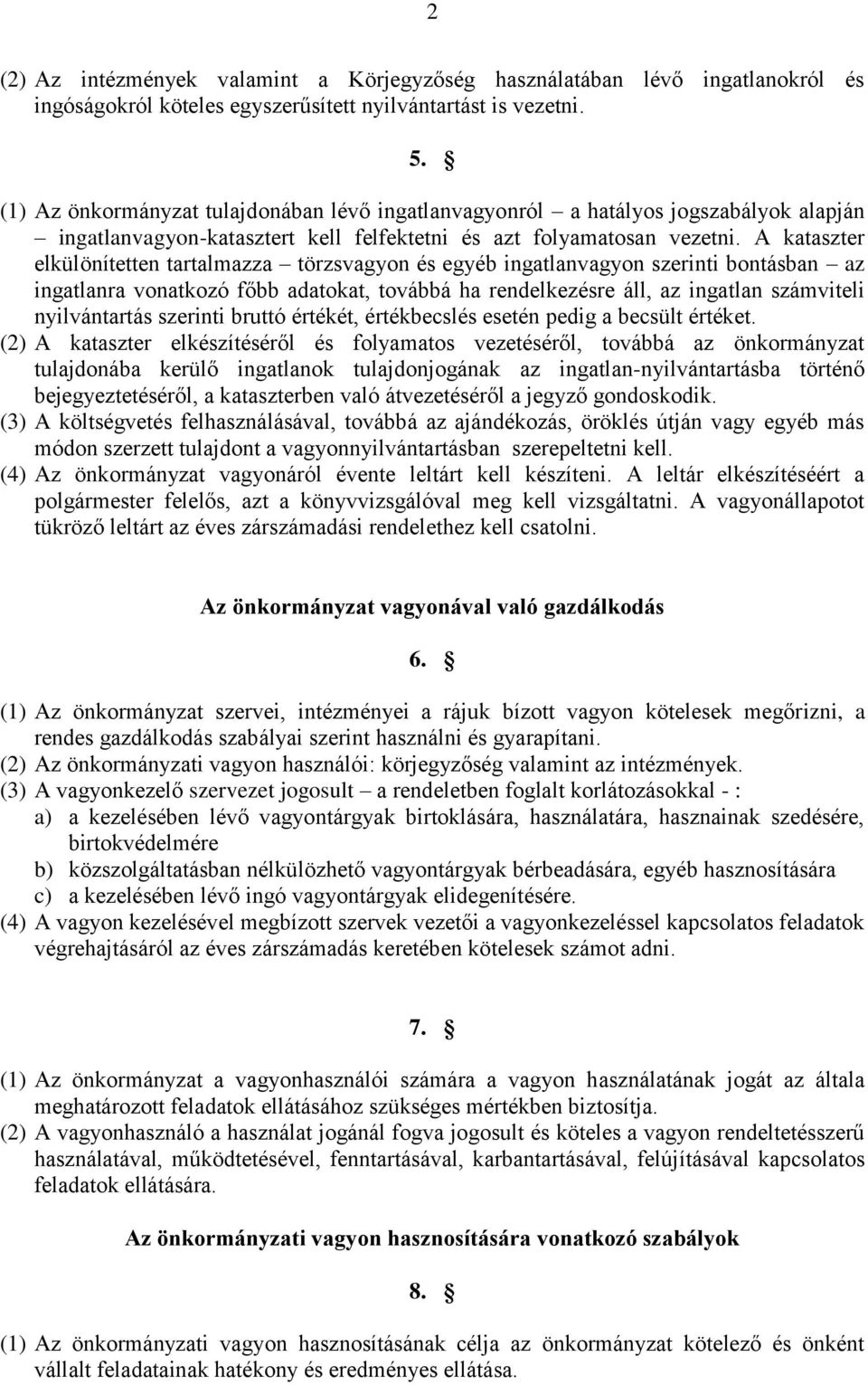 A kataszter elkülönítetten tartalmazza törzsvagyon és egyéb ingatlanvagyon szerinti bontásban az ingatlanra vonatkozó főbb adatokat, továbbá ha rendelkezésre áll, az ingatlan számviteli nyilvántartás