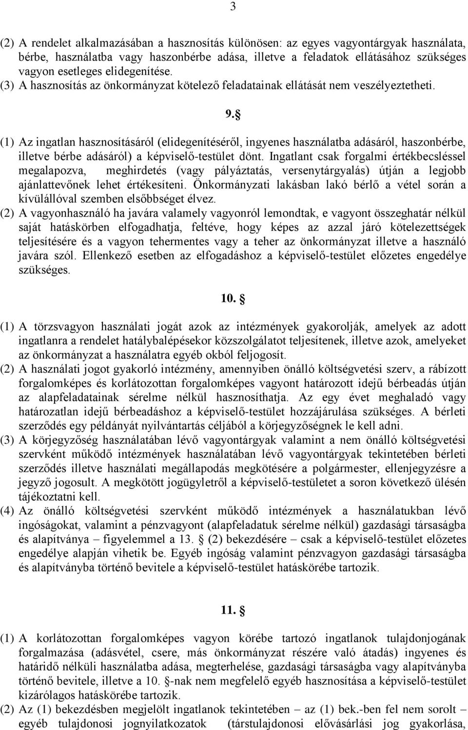 (1) Az ingatlan hasznosításáról (elidegenítéséről, ingyenes használatba adásáról, haszonbérbe, illetve bérbe adásáról) a képviselő-testület dönt.