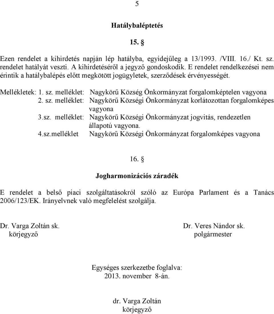 sz. melléklet: Nagykörű Községi Önkormányzat jogvitás, rendezetlen állapotú vagyona. 4.sz.melléklet Nagykörű Községi Önkormányzat forgalomképes vagyona 16.