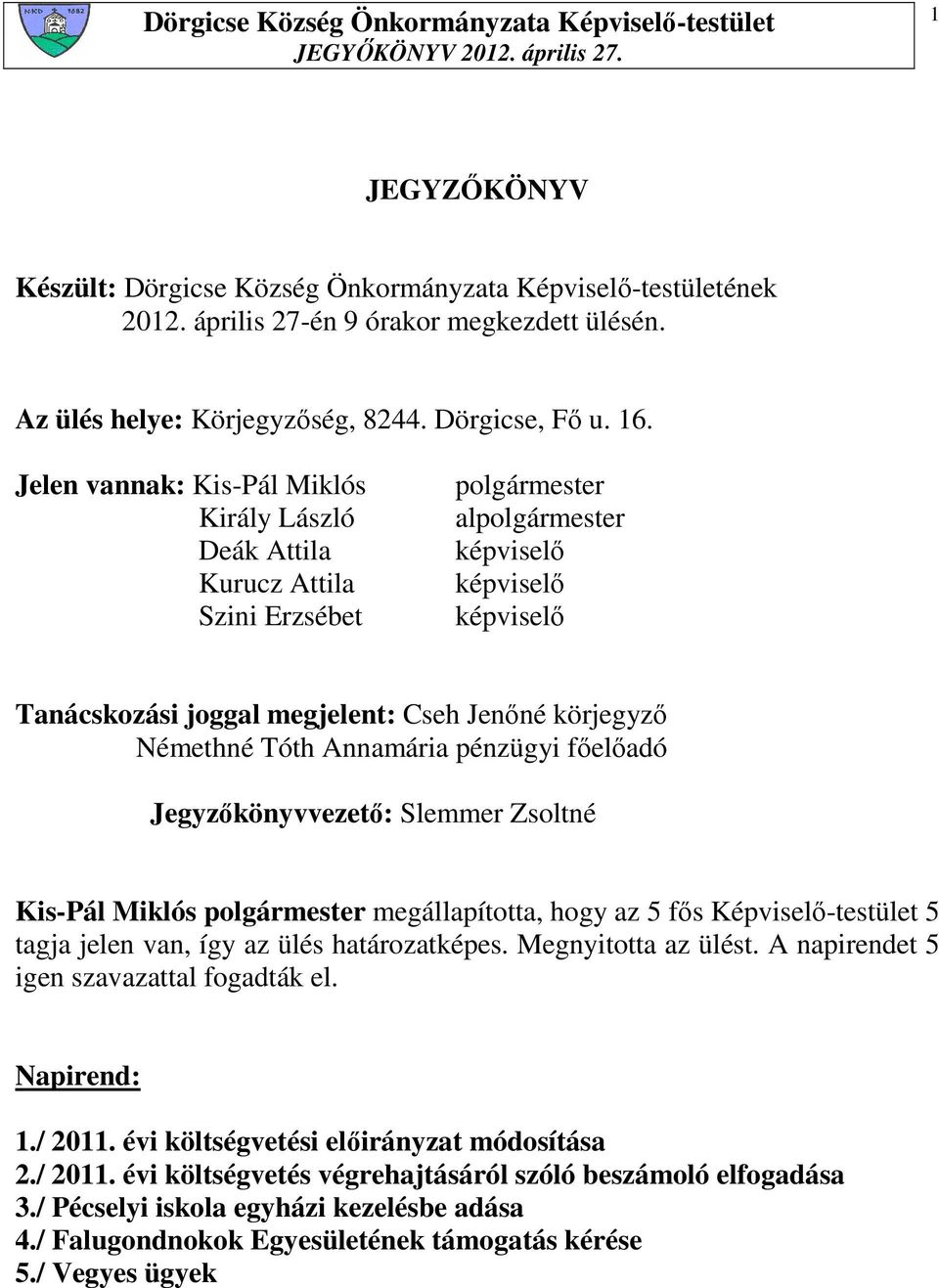 Némethné Tóth Annamária pénzügyi fıelıadó Jegyzıkönyvvezetı: Slemmer Zsoltné Kis-Pál Miklós polgármester megállapította, hogy az 5 fıs Képviselı-testület 5 tagja jelen van, így az ülés határozatképes.