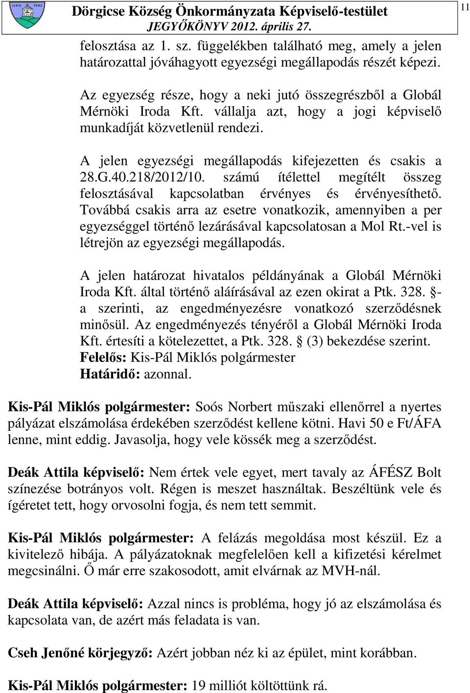 A jelen egyezségi megállapodás kifejezetten és csakis a 28.G.40.218/2012/10. számú ítélettel megítélt összeg felosztásával kapcsolatban érvényes és érvényesíthetı.