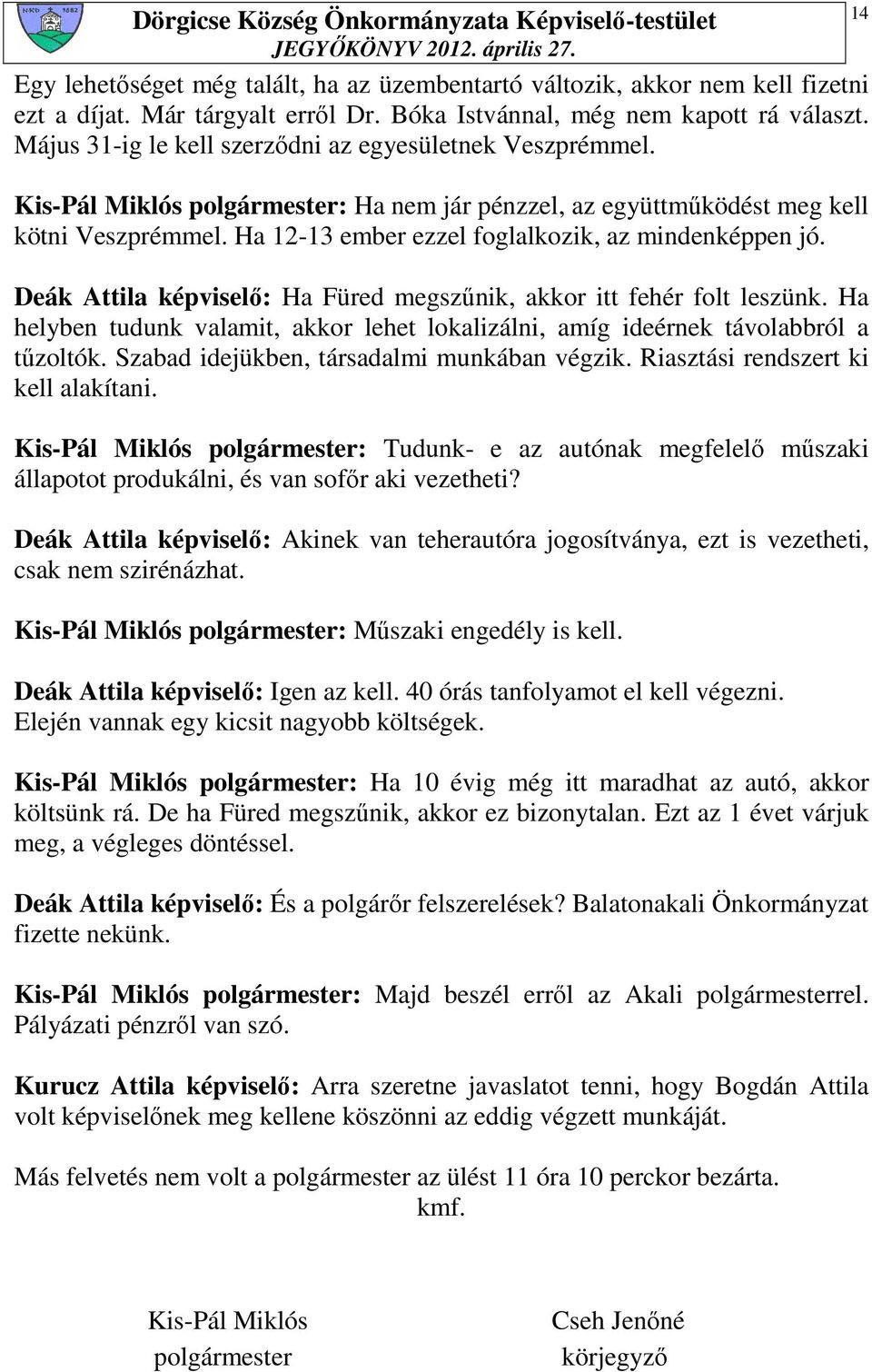 Ha 12-13 ember ezzel foglalkozik, az mindenképpen jó. Deák Attila képviselı: Ha Füred megszőnik, akkor itt fehér folt leszünk.