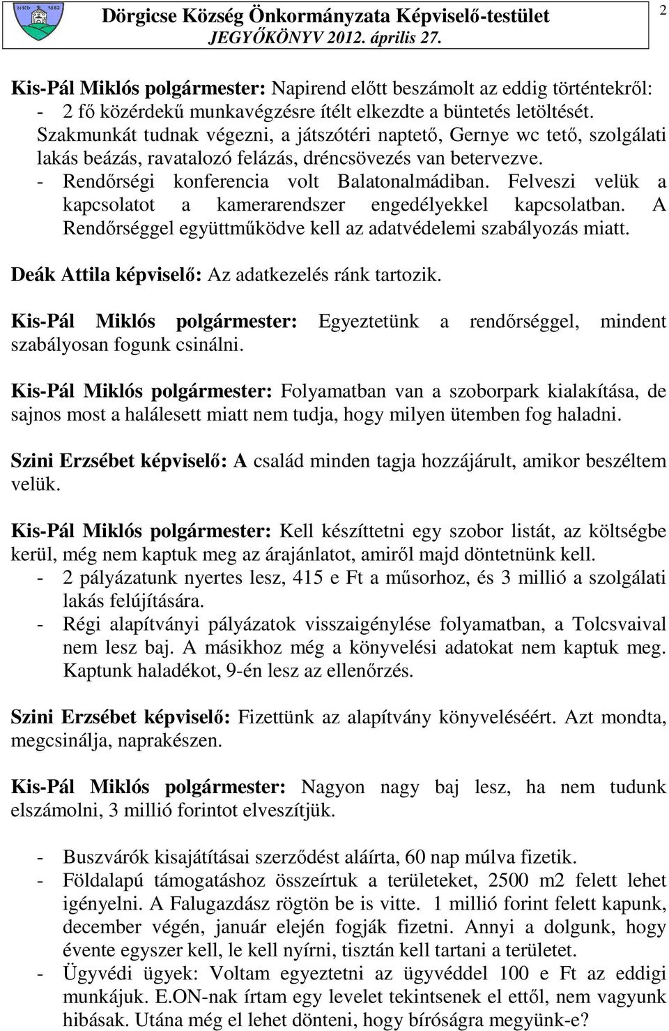 Felveszi velük a kapcsolatot a kamerarendszer engedélyekkel kapcsolatban. A Rendırséggel együttmőködve kell az adatvédelemi szabályozás miatt. Deák Attila képviselı: Az adatkezelés ránk tartozik.