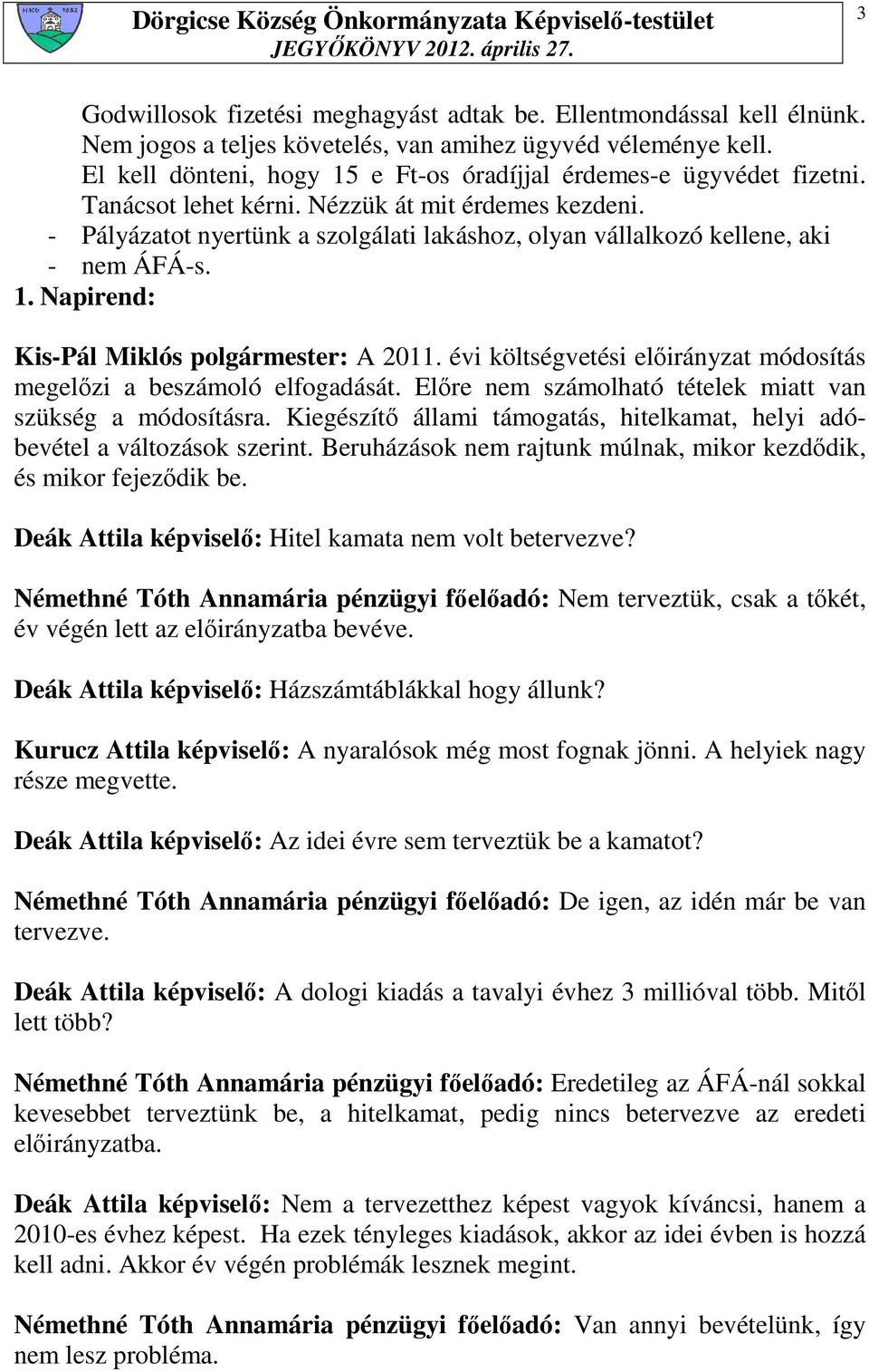 - Pályázatot nyertünk a szolgálati lakáshoz, olyan vállalkozó kellene, aki - nem ÁFÁ-s. 1. Napirend: Kis-Pál Miklós polgármester: A 2011.