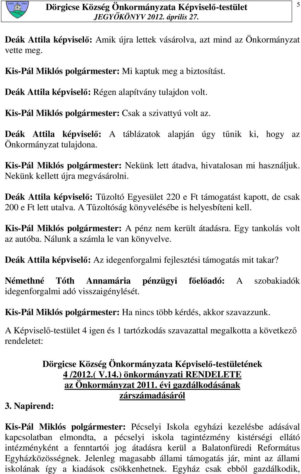 Kis-Pál Miklós polgármester: Nekünk lett átadva, hivatalosan mi használjuk. Nekünk kellett újra megvásárolni.