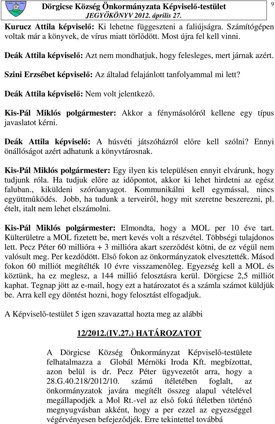Kis-Pál Miklós polgármester: Akkor a fénymásolóról kellene egy típus javaslatot kérni. Deák Attila képviselı: A húsvéti játszóházról elıre kell szólni?