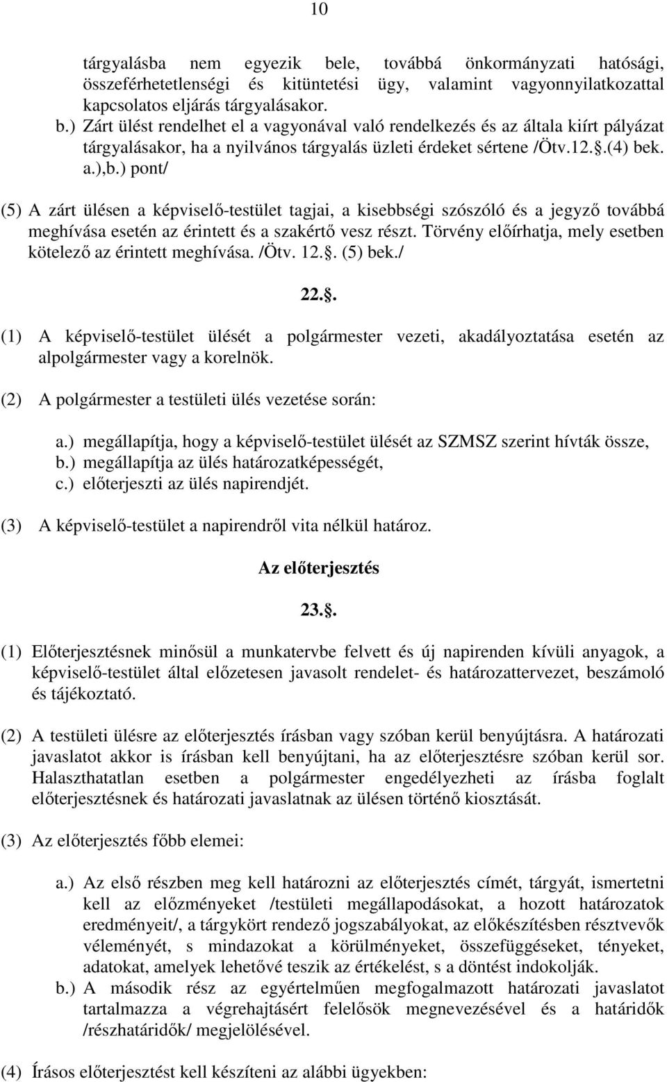 Törvény elıírhatja, mely esetben kötelezı az érintett meghívása. /Ötv. 12.. (5) bek./ 22.