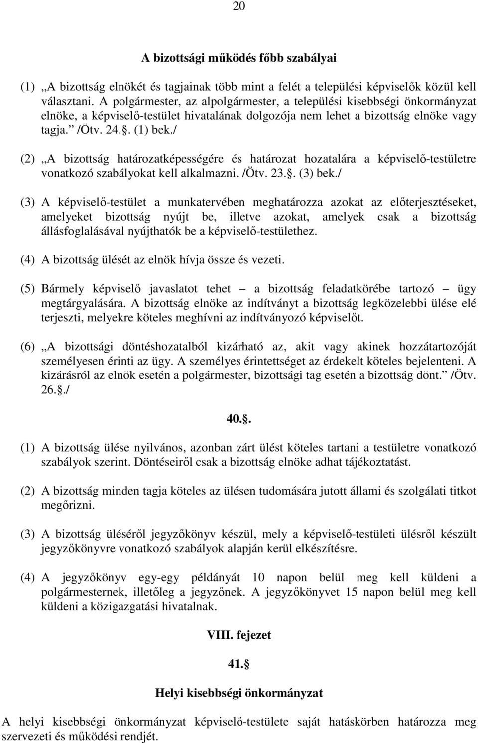 / (2) A bizottság határozatképességére és határozat hozatalára a képviselı-testületre vonatkozó szabályokat kell alkalmazni. /Ötv. 23.. (3) bek.