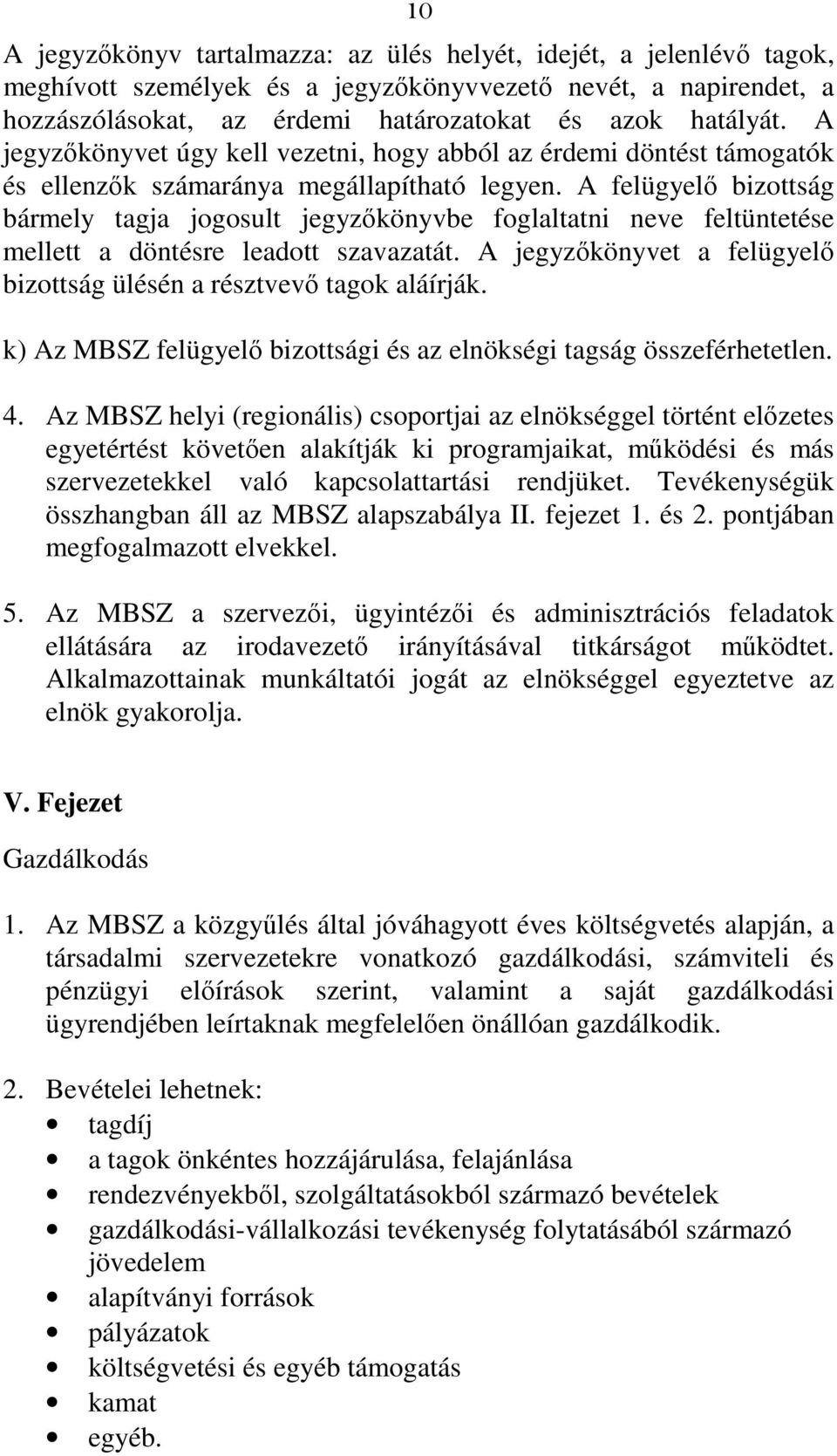 A felügyelő bizottság bármely tagja jogosult jegyzőkönyvbe foglaltatni neve feltüntetése mellett a döntésre leadott szavazatát. A jegyzőkönyvet a felügyelő bizottság ülésén a résztvevő tagok aláírják.