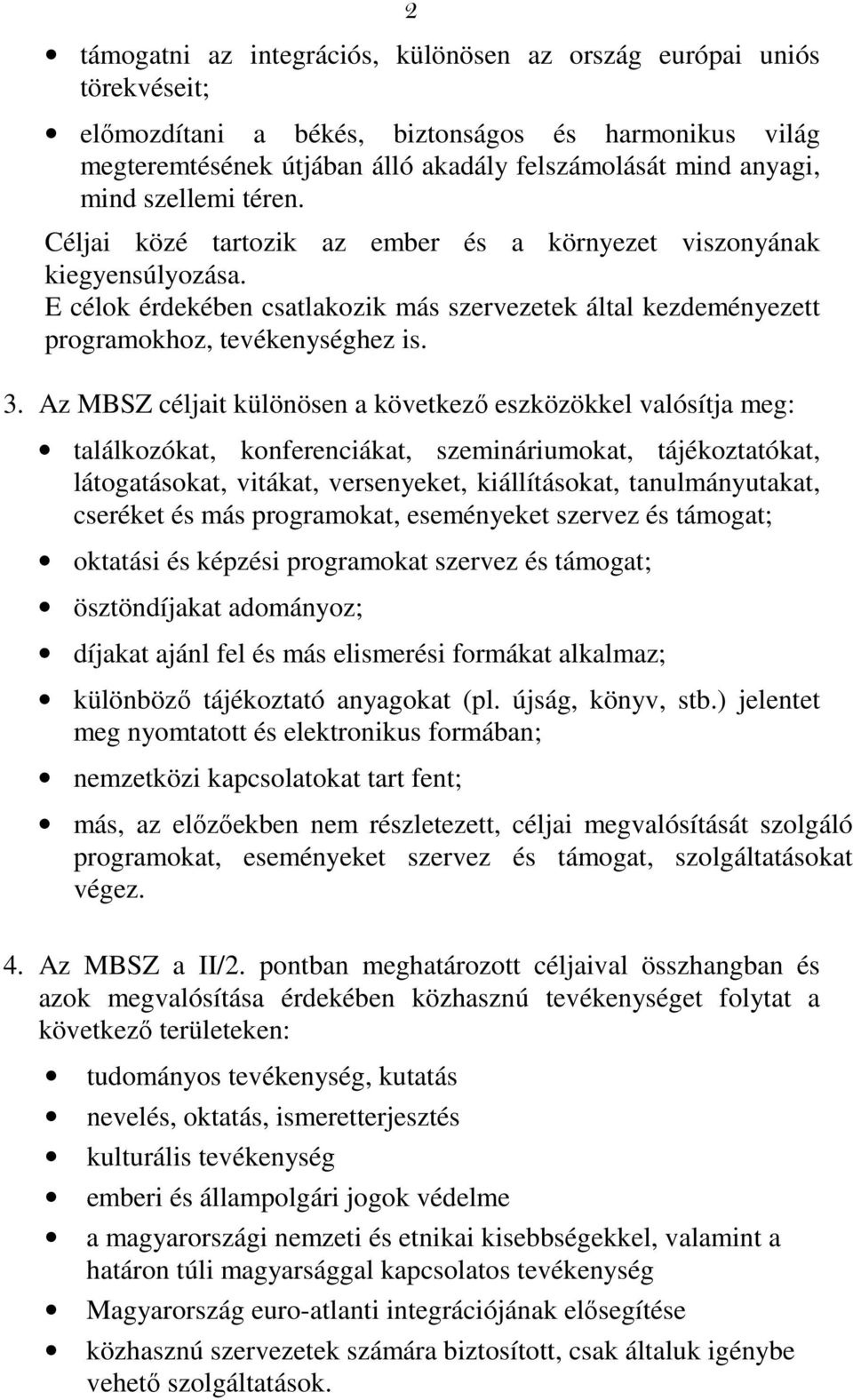 Az MBSZ céljait különösen a következő eszközökkel valósítja meg: találkozókat, konferenciákat, szemináriumokat, tájékoztatókat, látogatásokat, vitákat, versenyeket, kiállításokat, tanulmányutakat,