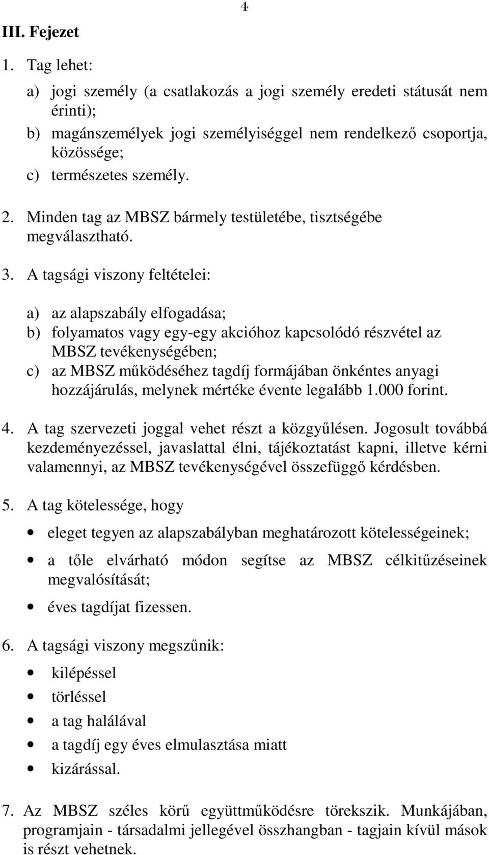 Minden tag az MBSZ bármely testületébe, tisztségébe megválasztható. 3.