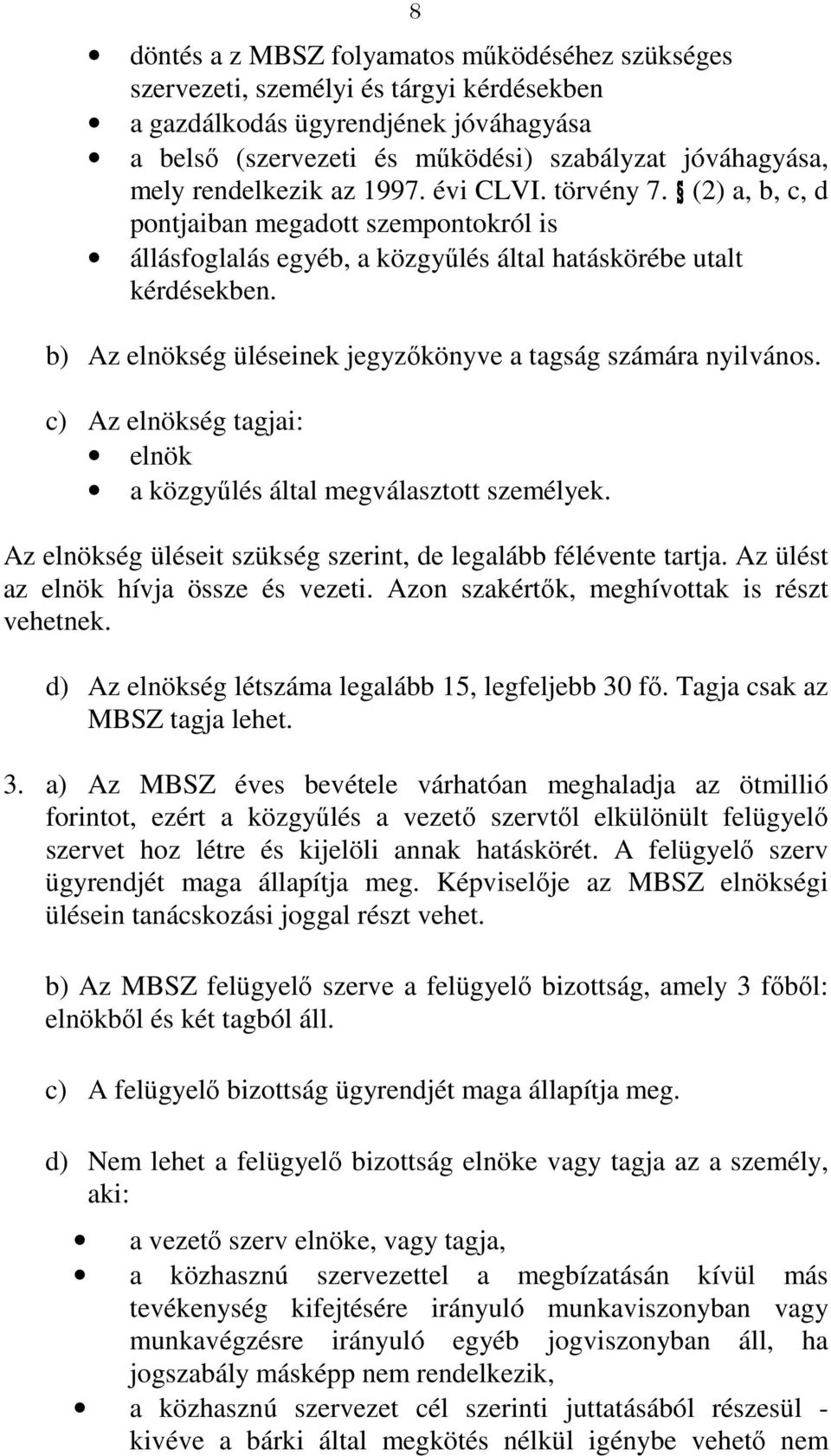 b) Az elnökség üléseinek jegyzőkönyve a tagság számára nyilvános. c) Az elnökség tagjai: elnök a közgyűlés által megválasztott személyek.