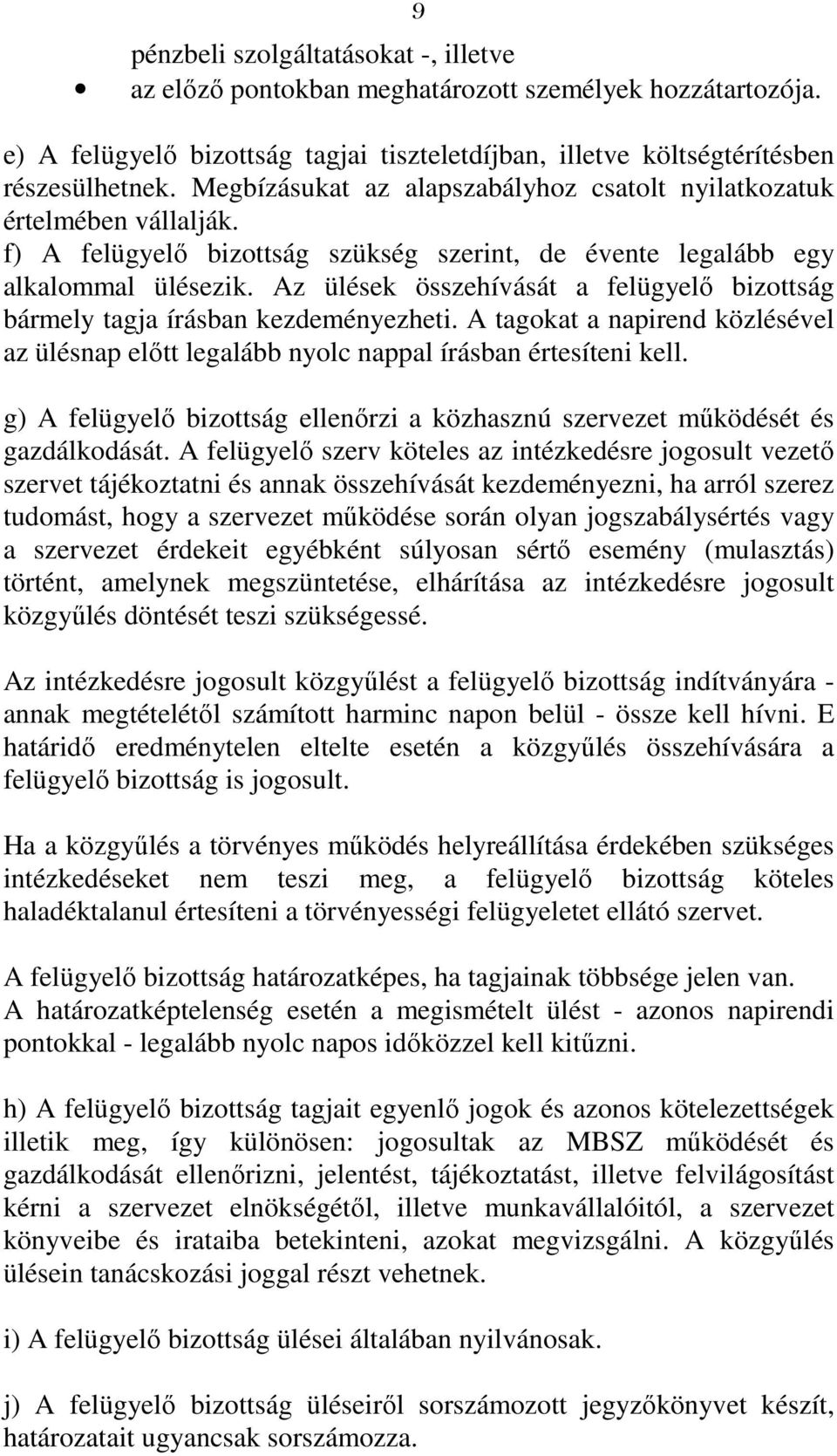 Az ülések összehívását a felügyelő bizottság bármely tagja írásban kezdeményezheti. A tagokat a napirend közlésével az ülésnap előtt legalább nyolc nappal írásban értesíteni kell.