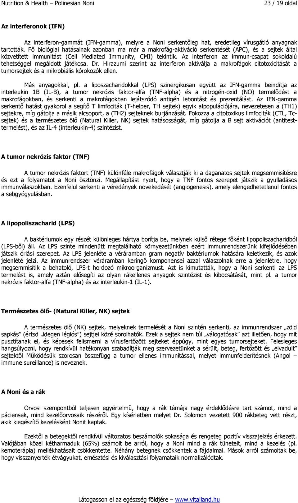 Az interferon az immun-csapat sokoldalú tehetséggel megáldott játékosa. Dr. Hirazumi szerint az interferon aktiválja a makrofágok citotoxicitását a tumorsejtek és a mikrobiális kórokozók ellen.