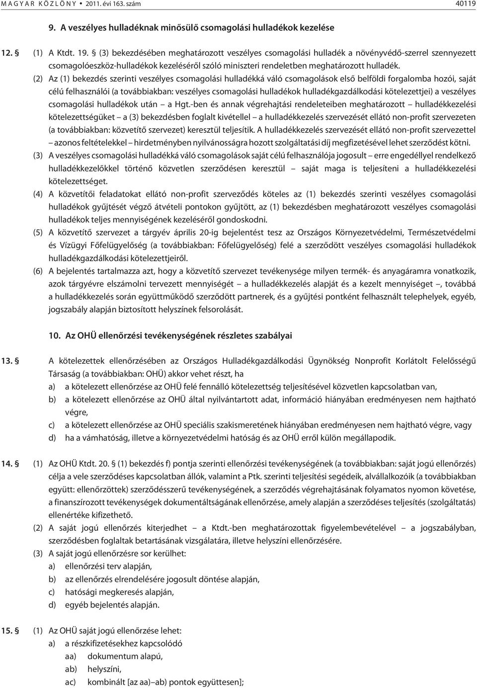 (2) Az (1) bekezdés szerinti veszélyes csomagolási hulladékká váló csomagolások elsõ belföldi forgalomba hozói, saját célú felhasználói (a továbbiakban: veszélyes csomagolási hulladékok
