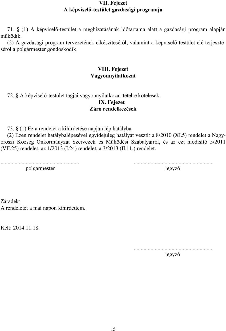 A képviselő-testület tagjai vagyonnyilatkozat-tételre kötelesek. IX. Fejezet Záró rendelkezések 73. (1) Ez a rendelet a kihirdetése napján lép hatályba.