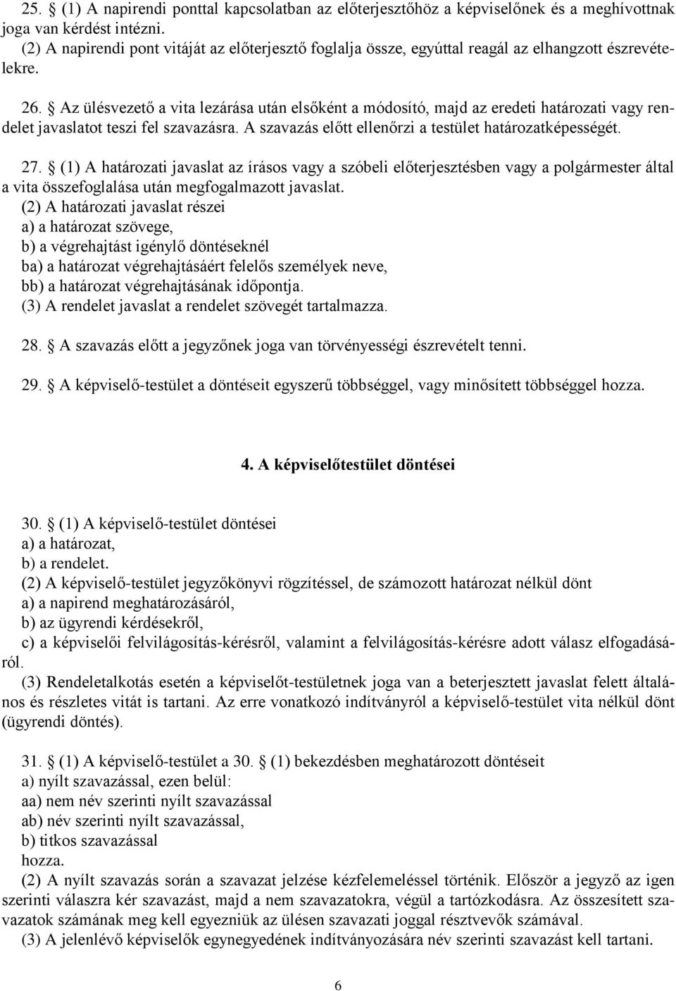 Az ülésvezető a vita lezárása után elsőként a módosító, majd az eredeti határozati vagy rendelet javaslatot teszi fel szavazásra. A szavazás előtt ellenőrzi a testület határozatképességét. 27.