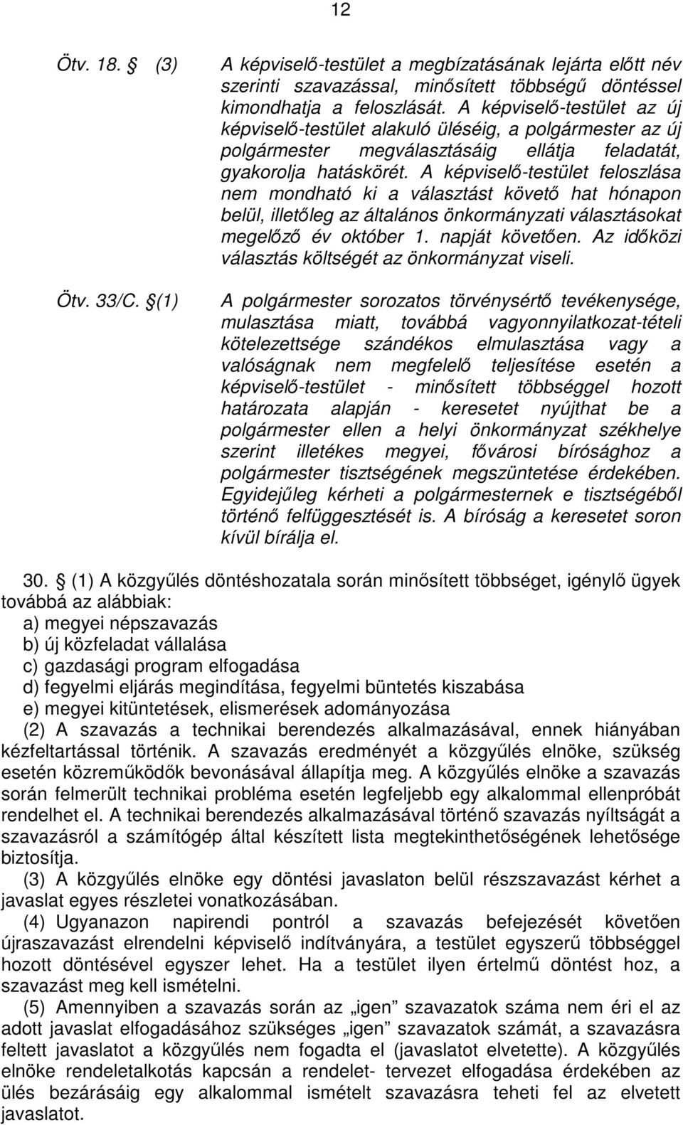 A képviselı-testület feloszlása nem mondható ki a választást követı hat hónapon belül, illetıleg az általános önkormányzati választásokat megelızı év október 1. napját követıen.