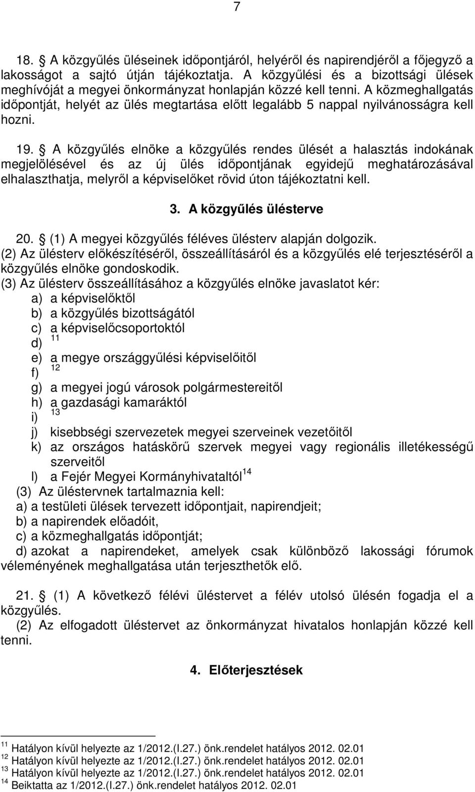 A közmeghallgatás idıpontját, helyét az ülés megtartása elıtt legalább 5 nappal nyilvánosságra kell hozni. 19.