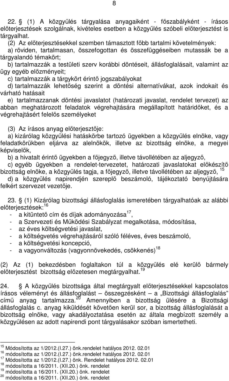 szerv korábbi döntéseit, állásfoglalásait, valamint az ügy egyéb elızményeit; c) tartalmazzák a tárgykört érintı jogszabályokat d) tartalmazzák lehetıség szerint a döntési alternatívákat, azok