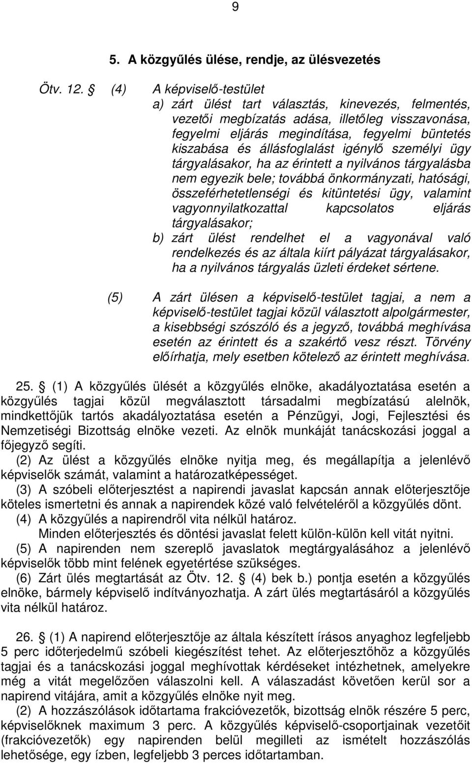 állásfoglalást igénylı személyi ügy tárgyalásakor, ha az érintett a nyilvános tárgyalásba nem egyezik bele; továbbá önkormányzati, hatósági, összeférhetetlenségi és kitüntetési ügy, valamint