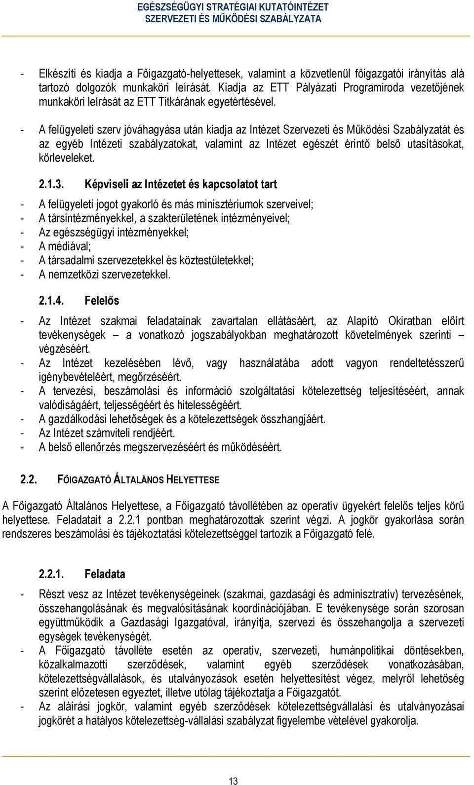 - A felügyeleti szerv jóváhagyása után kiadja az Intézet Szervezeti és Működési Szabályzatát és az egyéb Intézeti szabályzatokat, valamint az Intézet egészét érintő belső utasításokat, körleveleket.