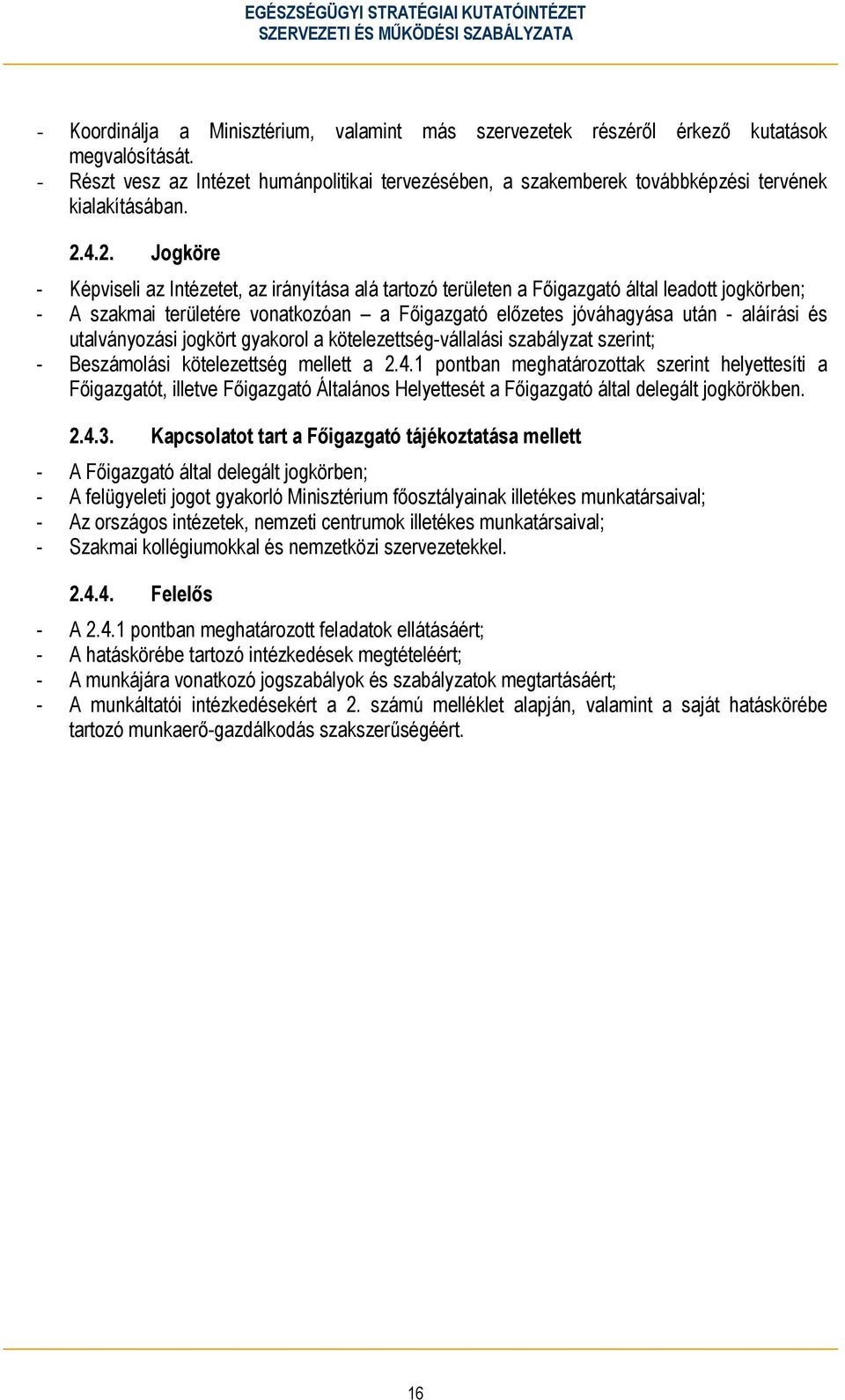 4.2. Jogköre - Képviseli az Intézetet, az irányítása alá tartozó területen a Főigazgató által leadott jogkörben; - A szakmai területére vonatkozóan a Főigazgató előzetes jóváhagyása után - aláírási