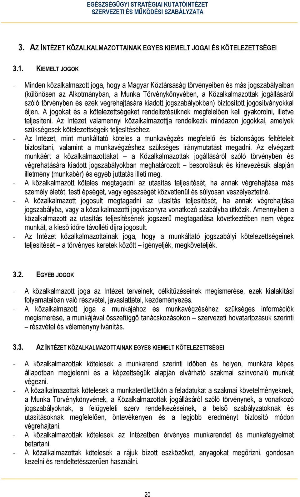 törvényben és ezek végrehajtására kiadott jogszabályokban) biztosított jogosítványokkal éljen. A jogokat és a kötelezettségeket rendeltetésüknek megfelelően kell gyakorolni, illetve teljesíteni.