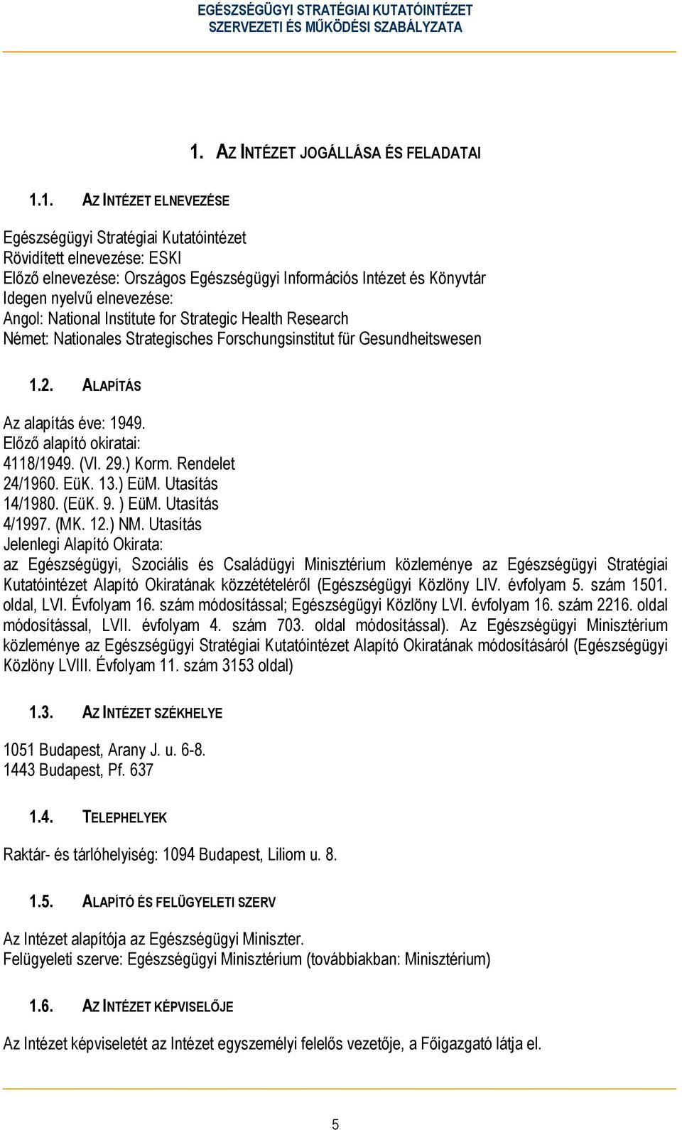 Előző alapító okiratai: 4118/1949. (VI. 29.) Korm. Rendelet 24/1960. EüK. 13.) EüM. Utasítás 14/1980. (EüK. 9. ) EüM. Utasítás 4/1997. (MK. 12.) NM.